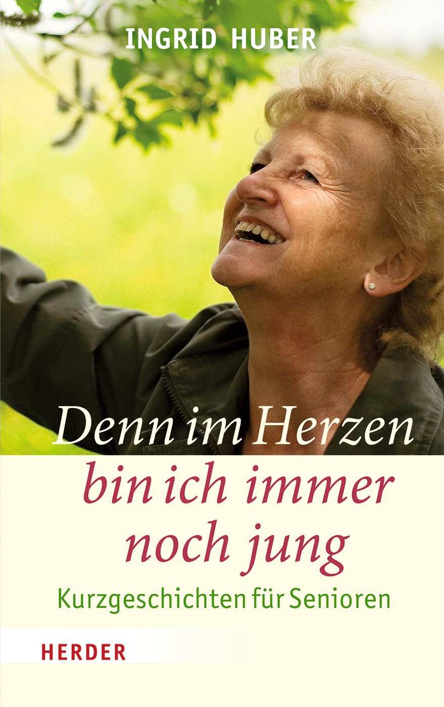 Denn im Herzen bin ich immer noch jung: Kurzgeschichten für Senioren