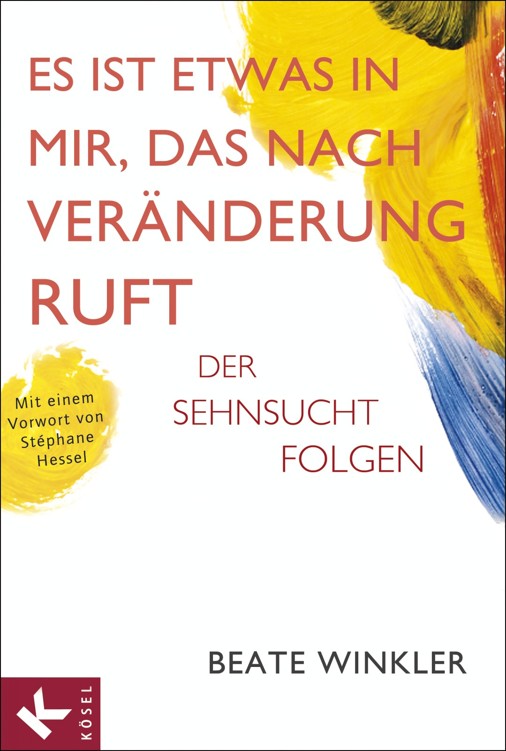 Es ist etwas in mir, das nach Veränderung ruft: Der Sehnsucht folgen Mit einem Vorwort von Stéphane Hessel