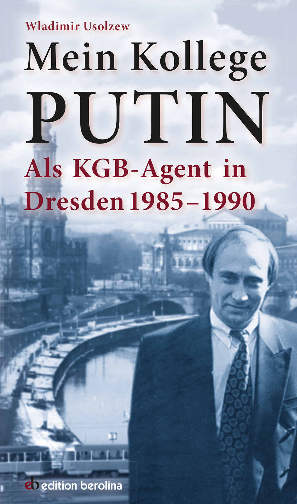 Mein Kollege Putin: Als KGB-Agent in Dresden 1985-1990