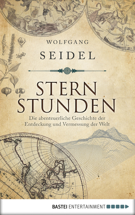 Sternstunden: Die abenteuerliche Geschichte der Entdeckung und Vermessung der Welt