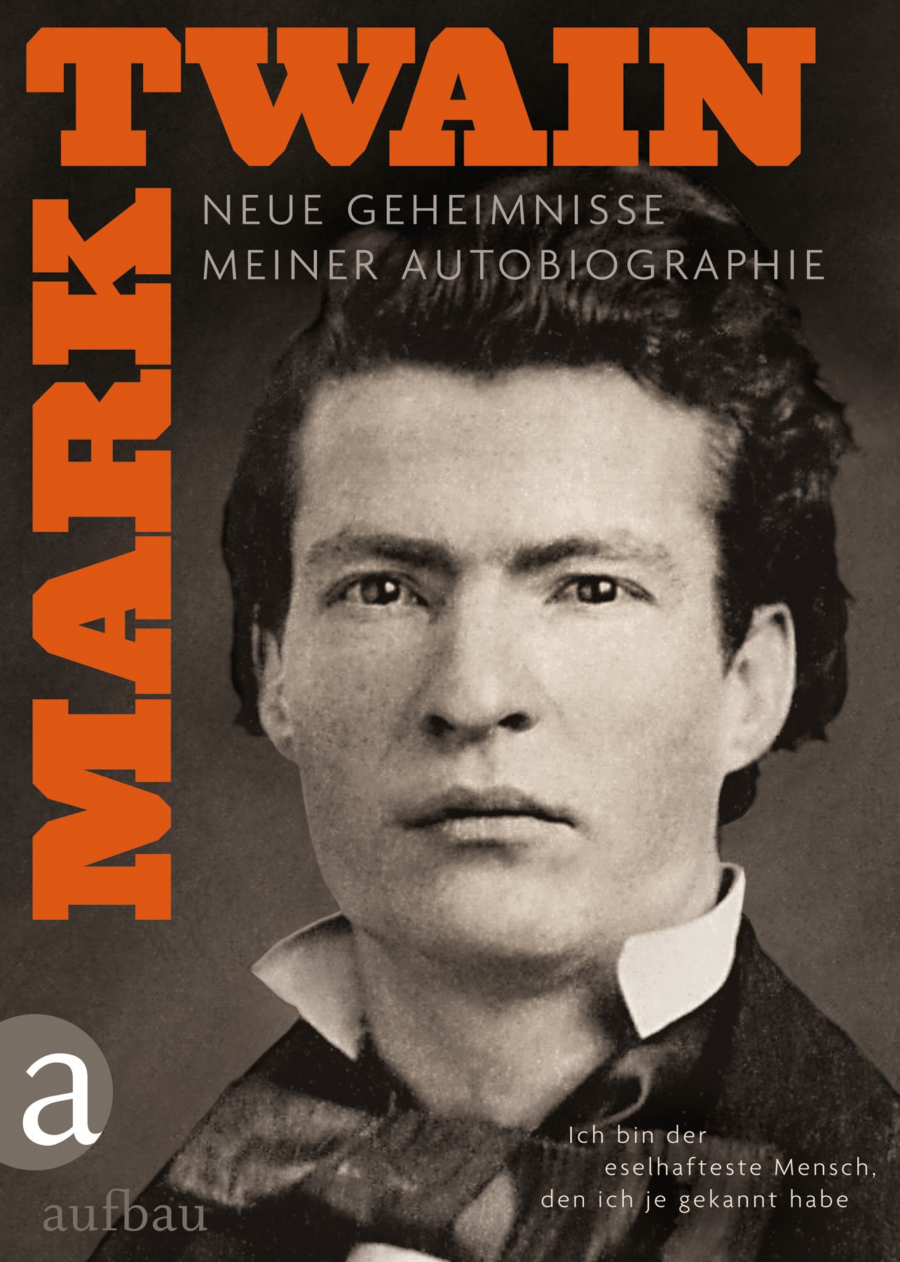 Ich bin der eselhafteste Mensch, den ich je gekannt habe: Neue Geheimnisse meiner Autobiographie