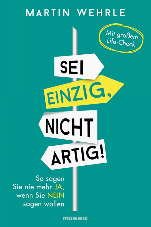 Sei einzig, nicht artig!: So sagen Sie nie mehr ja, wenn Sie nein sagen wollen -