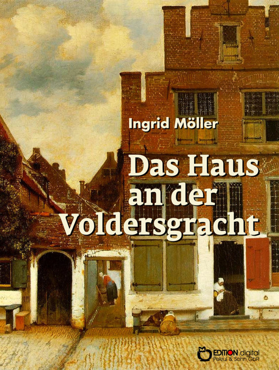 Das Haus an der Voldersgracht: Ein Vermeer-Roman