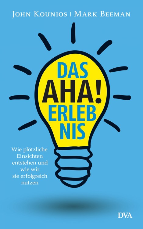 Das Aha-Erlebnis: Wie plötzliche Einsichten entstehen und wie wir sie erfolgreich nutzen -