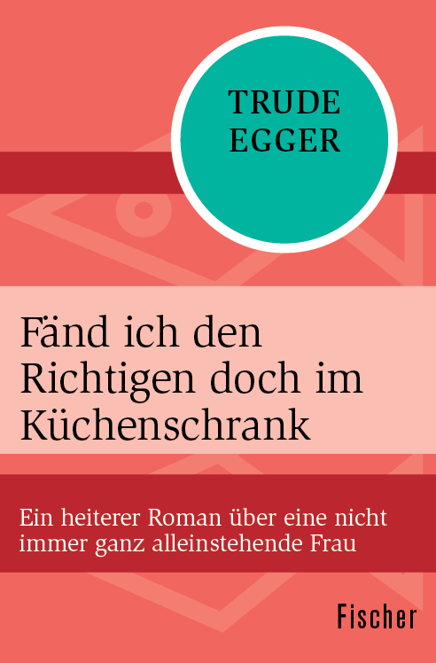 Fänd ich den Richtigen doch im Küchenschrank: Ein heiterer Roman über eine nicht immer ganz alleinstehende Frau