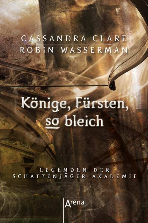 Könige, Fürsten, so bleich: Legenden der Schattenjäger-Akademie