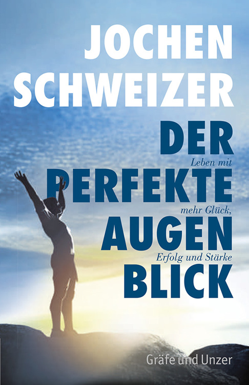 Der perfekte Augenblick: Leben mit mehr Glück, Erfolg und Stärke