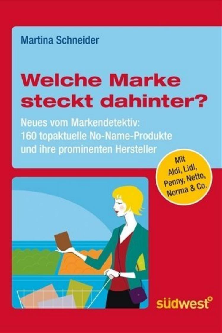 Welche Marke steckt dahinter? Neues vom Markendetektiv: 160 topaktuelle No-Name-Produkte und ihre prominenten Hersteller