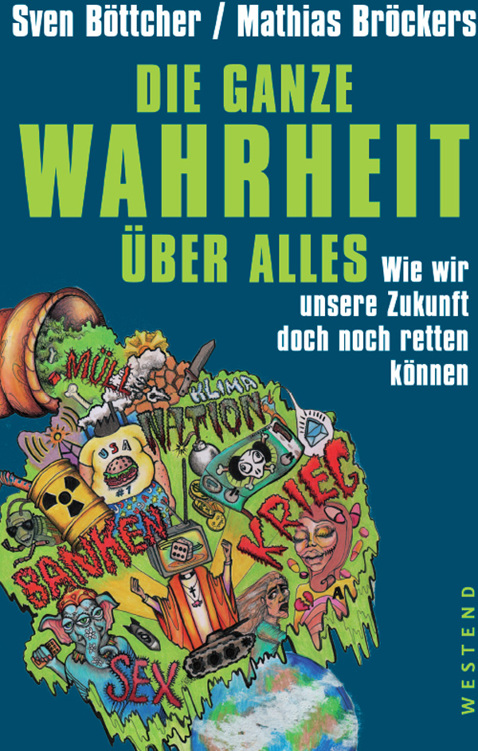 Die ganze Wahrheit über alles: Wie wir unsere Zukunft doch noch retten können