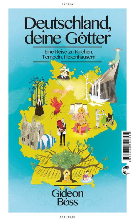 Deutschland, deine Götter: Eine Reise zu Kirchen, Tempeln, Hexenhäusern