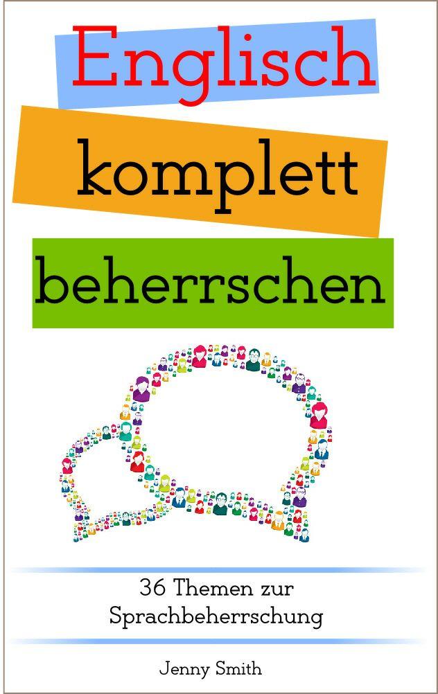 Englisch komplett beherrschen: 36 Themen zur Sprachbeherrschung