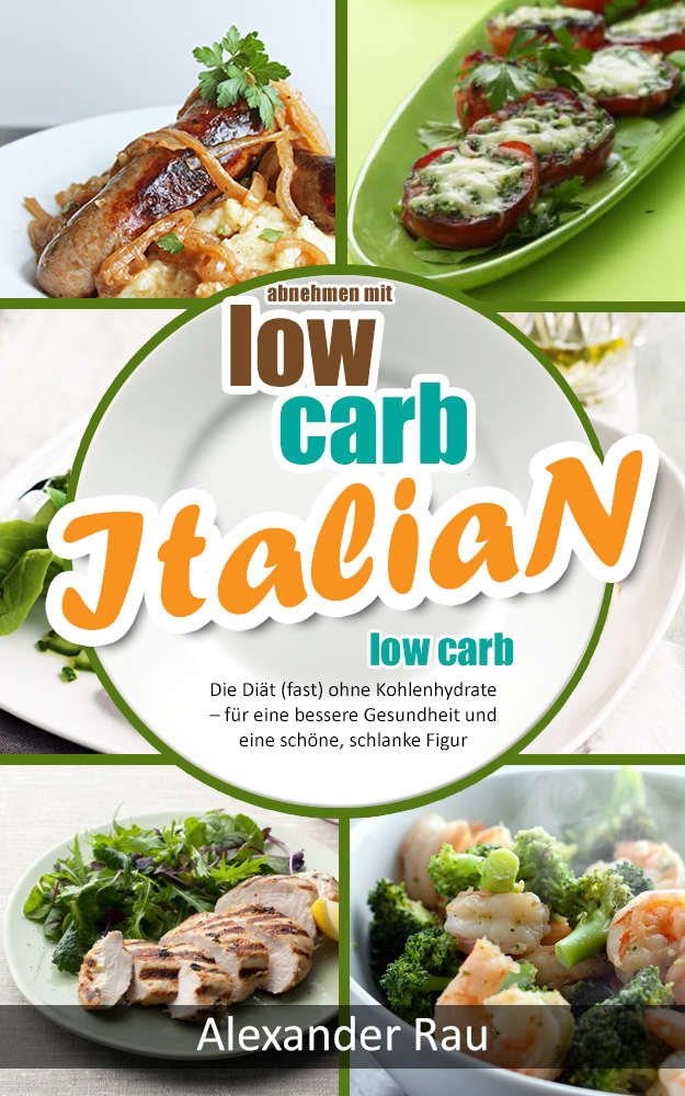 Low Carb Diät: Abnehmen mit Low Carb – ITALIAN Low Carb: Die Diät (fast) ohne Kohlenhydrate – für eine bessere Gesundheit und eine schöne, schlanke Figur ... gesunde Ernährung)