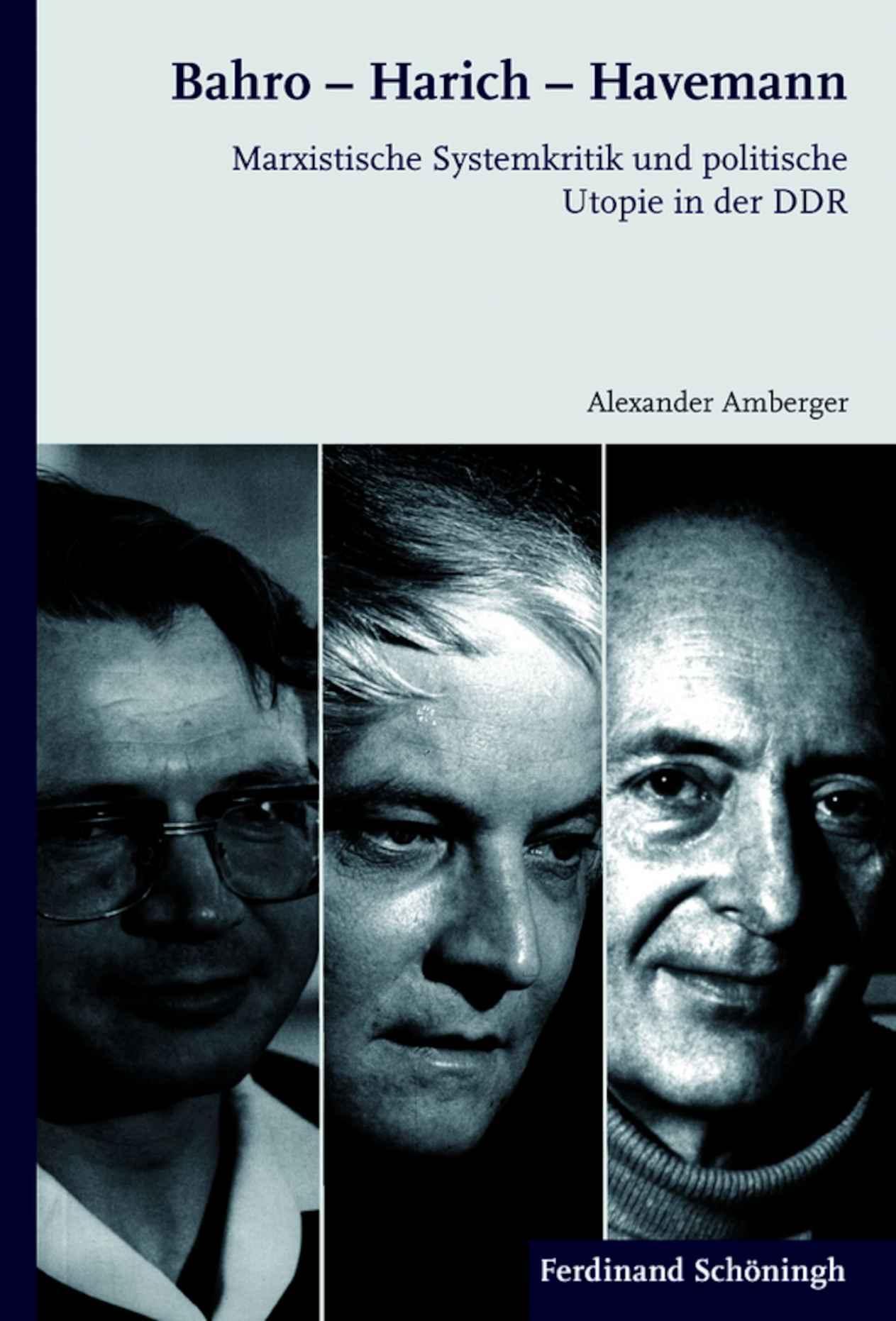 Bahro - Harich - Havemann. Marxistische Systemkritik und politische Utopie in der DDR