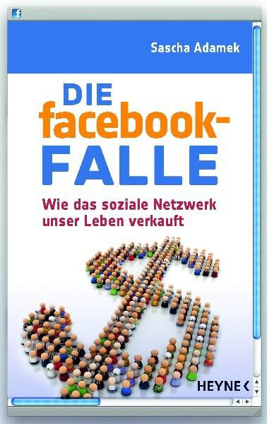 Die facebook-Falle: wie das soziale Netzwerk unser Leben verkauft