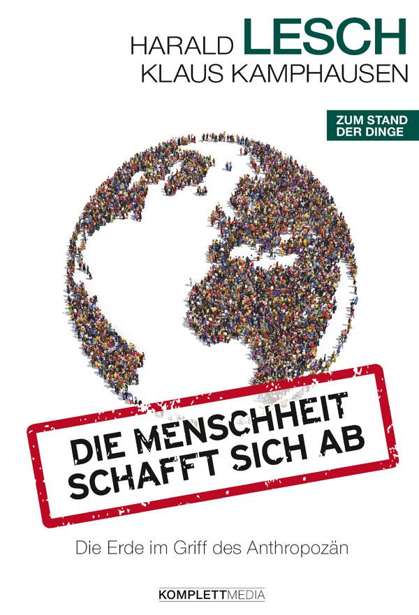 Die Menschheit schafft sich ab - Die Erde im Griff des Anthropozän
