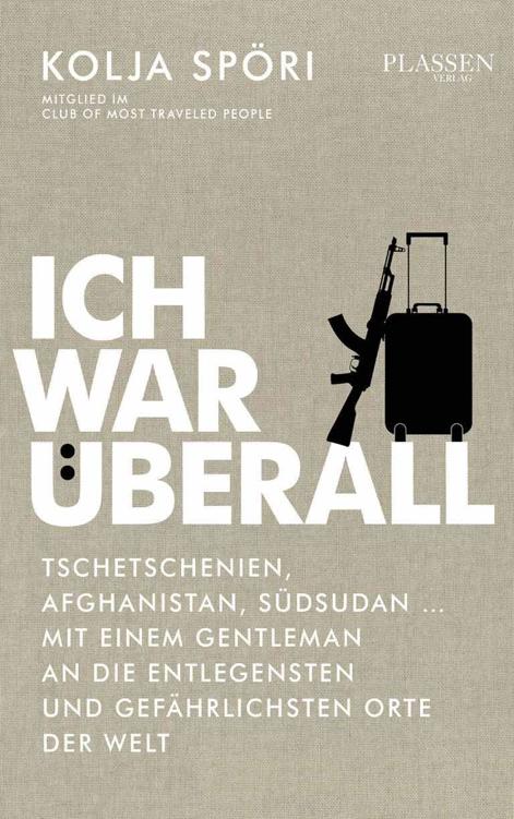 Ich war überall - Tschetschenien, Afghanistan, Südsudan -mit einem Gentleman stilsicher an die gefährlichtsten Orte der Welt