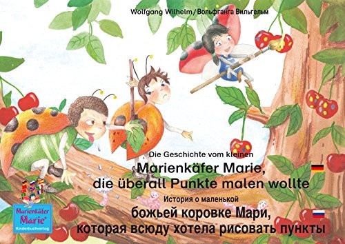 Die Geschichte vom kleinen Marienkäfer Marie, die überall Punkte malen wollte. Deutsch-Russisch / История о маленькой божьей коровке Мари, которая всюду ...