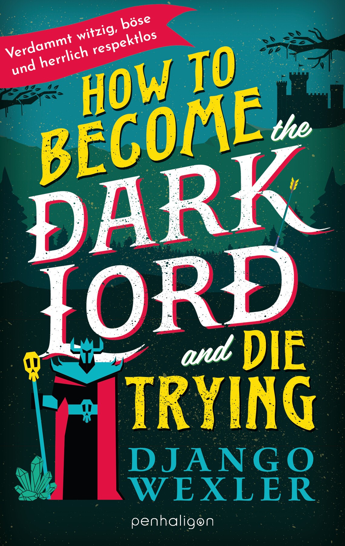 How to Become the Dark Lord and Die Trying: Böse, sarkastisch, hardcore – und zum Brüllen komisch! - Roman