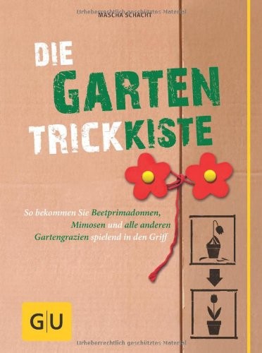 Die Garten-Trickkiste: So bekommen Sie Beetprimadonnen, Mimosen und alle anderen Gartengrazien spielend in den Griff (GU Garten Extra)