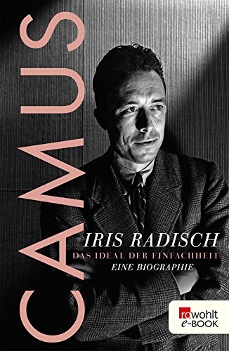 Camus: Das Ideal der Einfachheit. Eine Biographie