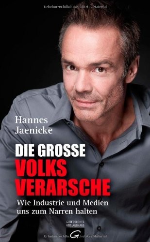 Die große Volksverarsche: Wie Industrie und Medien uns zum Narren halten. Ein Konsumenten-Navi