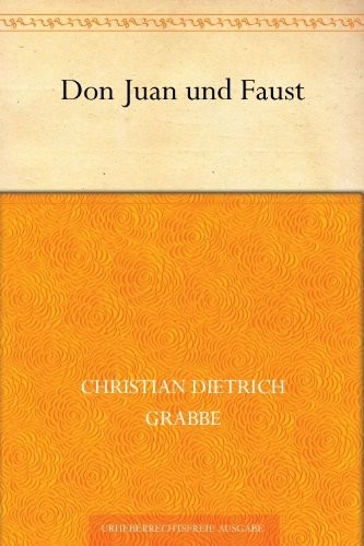Grabbe's Werke: bd. Don Juan und Faust. Die Hohenstaufen: I, Kaiser Friedrich Barbarossa; II, Kaiser Heinrich der Sechste. Aschenbrödel