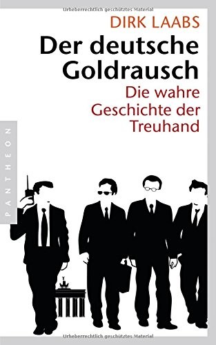 Der deutsche Goldrausch: die wahre Geschichte der Treuhand