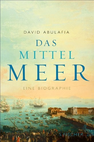 Das Mittelmeer: Eine Biographie