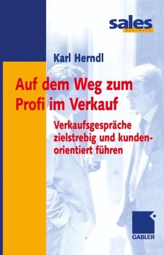 Auf dem Weg zum Profi im Verkauf: Verkaufsgespräche zielstrebig und kundenorientiert führen