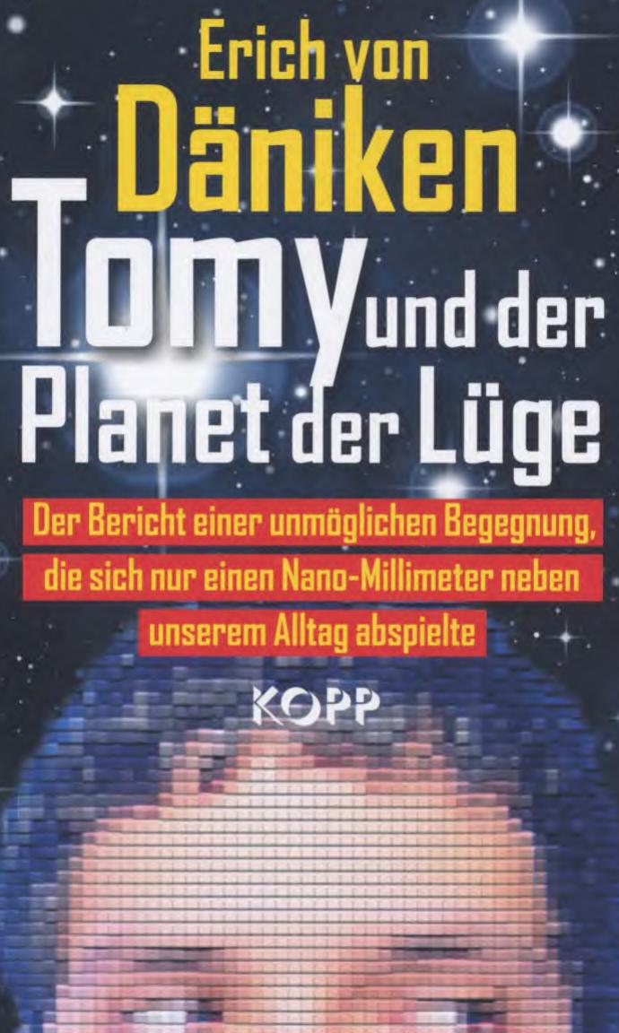 Tomy und der Planet der Lüge: Der Bericht einer unmöglichen Begegnung, die sich nur einen Nano-Millimeter neben unserem Alltag abspielte
