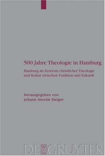 500 Jahre Theologie in Hamburg: Hamburg Als Zentrum Christlicher Theologie Und Kultur Zwischen Tradition Und Zukunft (Arbeiten Zur Kirchengeschichte)