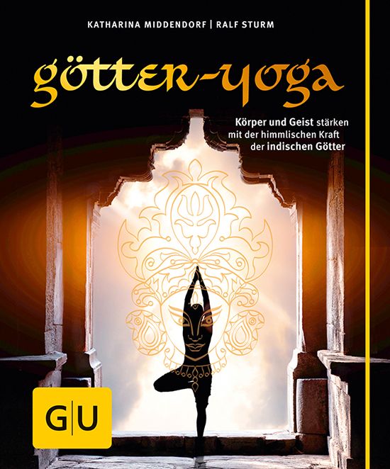 Götter-Yoga: Körper und Geist stärken mit der himmlischen Kraft der indischen Götter