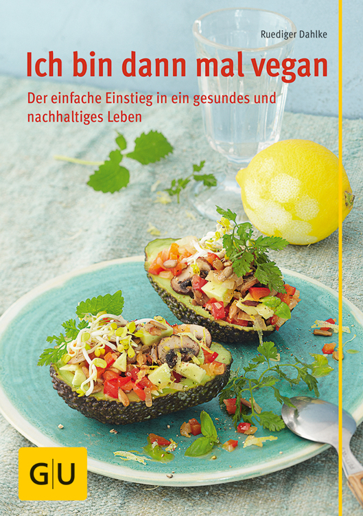 Ich bin dann mal vegan: Der einfache und nachhaltige Einstieg in ein gesundes Leben