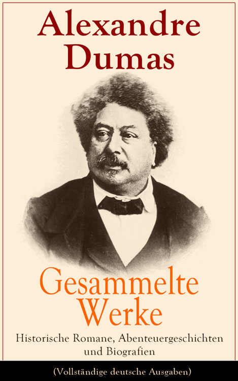 Gesammelte Werke: Historische Romane, Abenteuergeschichten und Biografien (Vollständige deutsche Ausgaben): Die drei Musketiere + Der Graf von Monte Christo + Napoleon Bonaparte + Ange Pitou + Lady Hamilton + Bernhard + Cherubino und Celestini + Johanna d'Arc + Das Halsband der Königin...