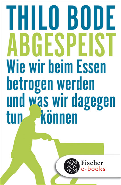 Abgespeist: Wie wir beim Essen betrogen werden und was wir dagegen tun können